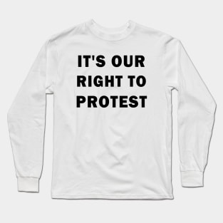 It's our right to protest Long Sleeve T-Shirt